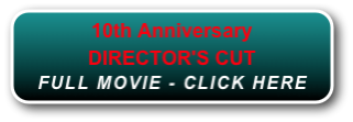 10th Anniversary
DIRECTOR'S CUT
FULL MOVIE - CLICK HERE



